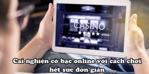 Cai nghiện cờ bạc online với cách chơi hết sức đơn giản