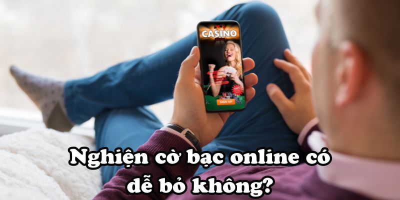 Nghiện cờ bạc online có dễ bỏ không?