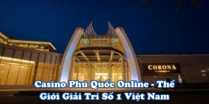 Casino Phú Quốc Online - Thế Giới Giải Trí Số 1 Việt Nam