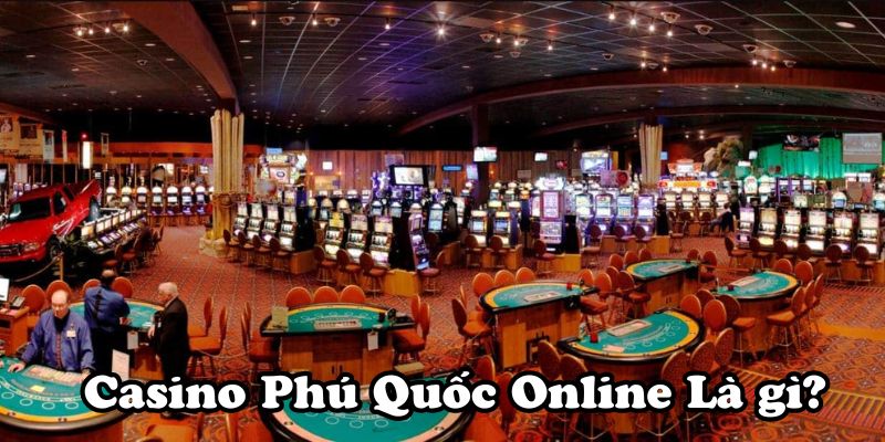 Casino Phú Quốc Online Là gì?