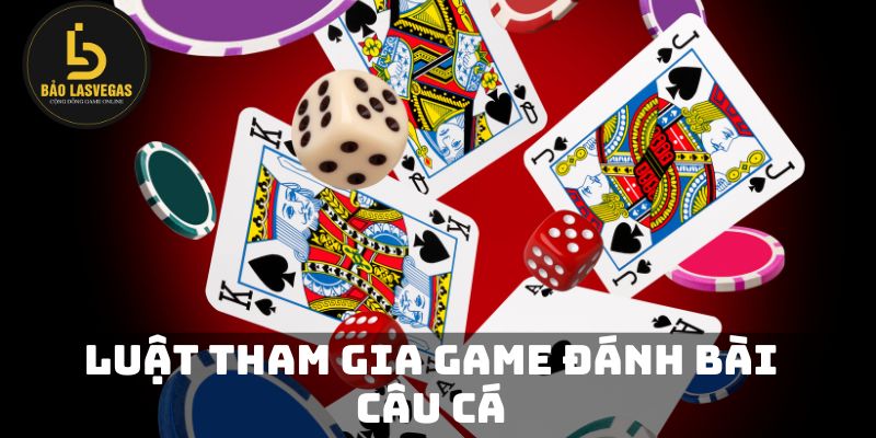 Luật tham gia game đánh bài câu cá