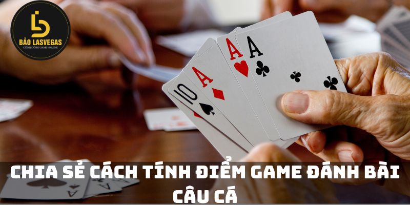 Chia sẻ cách tính điểm game đánh bài câu cá