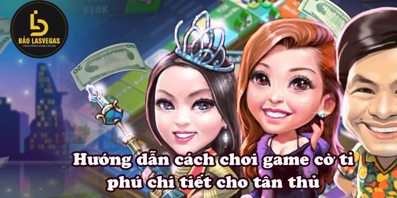 Hướng dẫn cách chơi game cờ tỉ phú chi tiết cho tân thủ