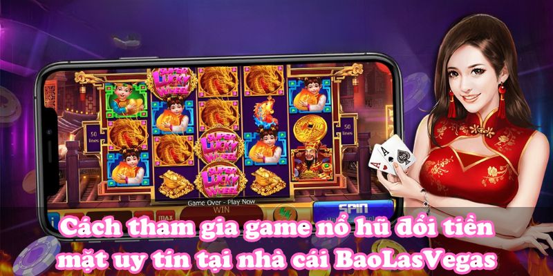 Cách tham gia game nổ hũ đổi tiền mặt uy tín tại nhà cái BaoLasVegas