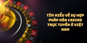 Tìm hiểu về sự hợp pháp hóa Casino trực tuyến ở Việt Nam