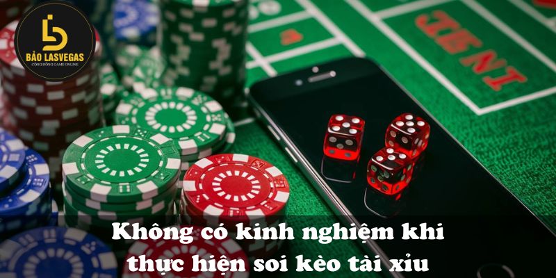 Không có kinh nghiệm khi thực hiện soi kèo tài xỉu